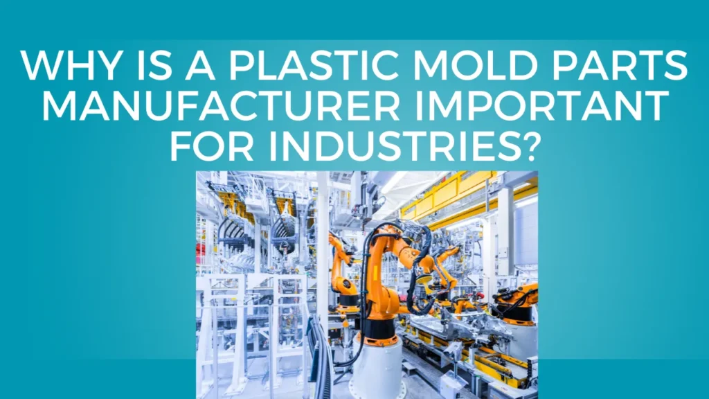 Why is a plastic mold parts manufacturer important for industries?